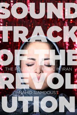 Soundtrack of the Revolution: The Politics of Music in Iran