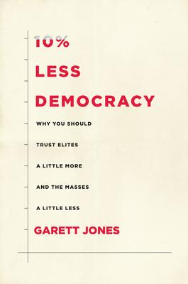 10% Less Democracy: Why You Should Trust Elites a Little More and the Masses a Little Less