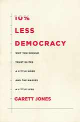 10% Less Democracy: Why You Should Trust Elites a Little More and the Masses a Little Less Subscription