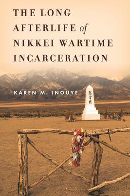 The Long Afterlife of Nikkei Wartime Incarceration