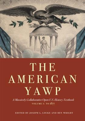 The American Yawp, Volume 1: A Massively Collaborative Open U.S. History Textbook: To 1877