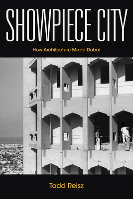 Showpiece City: How Architecture Made Dubai