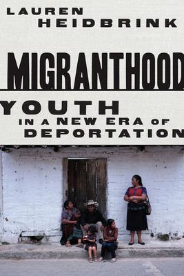 Migranthood: Youth in a New Era of Deportation