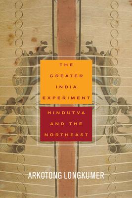 The Greater India Experiment: Hindutva and the Northeast