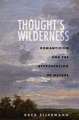 Thought's Wilderness: Romanticism and the Apprehension of Nature