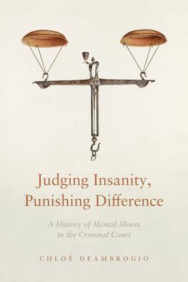 Judging Insanity, Punishing Difference: A History of Mental Illness in the Criminal Court