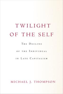 Twilight of the Self: The Decline of the Individual in Late Capitalism