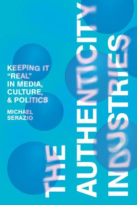 The Authenticity Industries: Keeping It Real in Media, Culture, and Politics