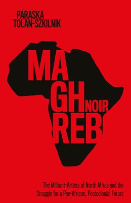 Maghreb Noir: The Militant-Artists of North Africa and the Struggle for a Pan-African, Postcolonial Future