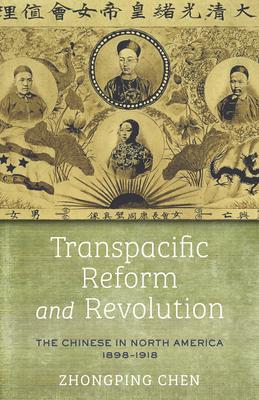 Transpacific Reform and Revolution: The Chinese in North America, 1898-1918