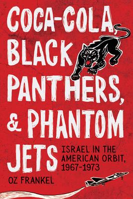 Coca-Cola, Black Panthers, and Phantom Jets: Israel in the American Orbit, 1967-1973