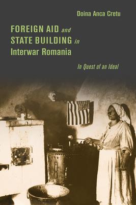 Foreign Aid and State Building in Interwar Romania: In Quest of an Ideal