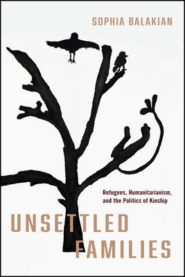 Unsettled Families: Refugees, Humanitarianism, and the Politics of Kinship Subscription