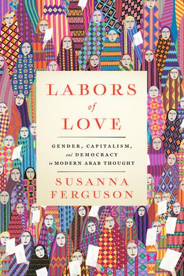 Labors of Love: Gender, Capitalism, and Democracy in Modern Arab Thought