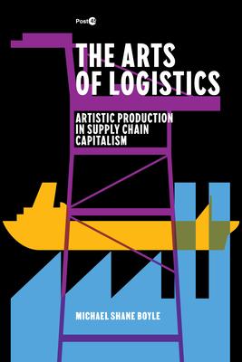 The Arts of Logistics: Artistic Production in Supply Chain Capitalism Subscription