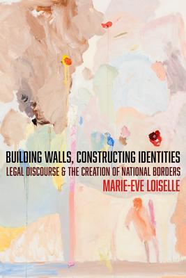 Building Walls, Constructing Identities: Legal Discourse and the Creation of National Borders