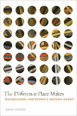 The Difference Place Makes: Peacebuilding and Bosnia's Arizona Market