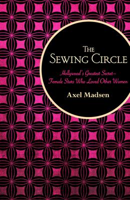 The Sewing Circle: Hollywood's Greatest Secret-Female Stars Who Loved Other Women