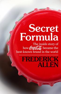 Secret Formula: The Inside Story of How Coca-Cola Became the Best-Known Brand in the World