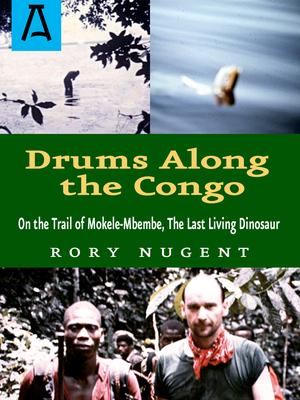 Drums Along the Congo: On the Trail of Mokele-Mbembe, the Last Living Dinosaur