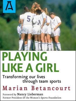 Playing Like a Girl: Transforming Our Lives Through Team Sports