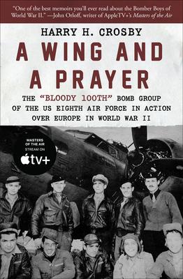 A Wing and a Prayer: The Bloody 100th Bomb Group of the Us Eighth Air Force in Action Over Europe in World War II