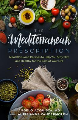 The Mediterranean Prescription: Meal Plans and Recipes to Help You Stay Slim and Healthy for the Rest of Your Life