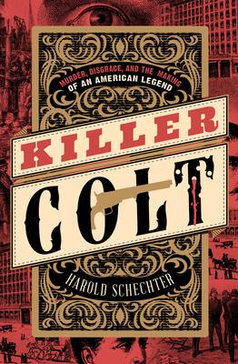 Killer Colt: Murder, Disgrace, and the Making of an American Legend