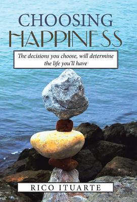 Choosing Happiness: The decisions you choose, will determine the life you'll have