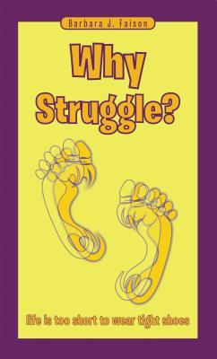 Why Struggle?: Life Is Too Short to Wear Tight Shoes