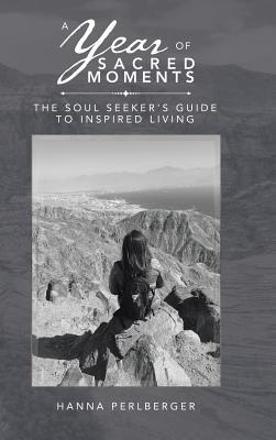 A Year of Sacred Moments: The Soul Seeker's Guide to Inspired Living