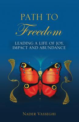 Path to Freedom: Leading a Life of Joy, Impact, and Abundance