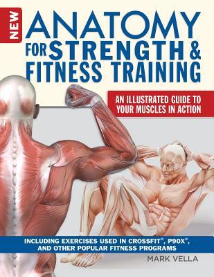 New Anatomy for Strength & Fitness Training: An Illustrated Guide to Your Muscles in Action Including Exercises Used in Crossfit(r), P90x(r), and Othe