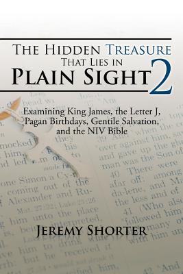 The Hidden Treasure That Lies in Plain Sight 2: Examining King James, the Letter J, Pagan Birthdays, Gentile Salvation, and the NIV Bible