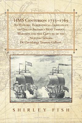 HMS Centurion 1733-1769 An Historic Biographical-Travelogue of One of Britain's Most Famous Warships and the Capture of the Nuestra Senora De Covadong