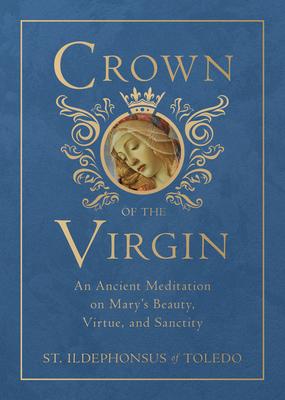 Crown of the Virgin: An Ancient Meditation on Mary's Beauty, Virtue, and Sanctity