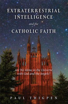 Extraterrestrial Intelligence and the Catholic Faith: Are We Alone in the Universe with God and the Angels?