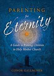 Parenting for Eternity: A Guide to Raising Children in Holy Mother Church Subscription