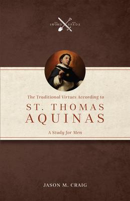 The Traditional Virtues According to St. Thomas Aquinas: A Study for Men