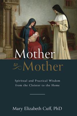 Mother to Mother: Spiritual and Practical Wisdom from the Cloister to the Home