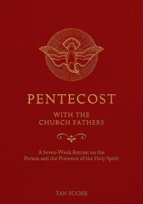 Pentecost with the Church Fathers: A Seven-Week Retreat on the Person and Presence of the Holy Spirit