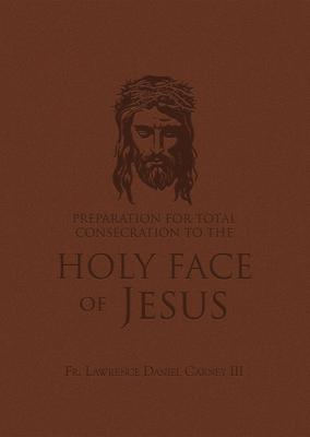 Preparation for Total Consecration to the Holy Face of Jesus: How God Draws the Soul Into the Purgative, Illuminative, and Unitive Ways Subscription