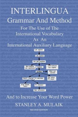 Interlingua Grammar and Method Second Edition: For The Use of The International Vocabulary As An International Auxiliary Language And to Increase Your