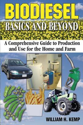 Biodiesel Basics and Beyond: A Comprehensive Guide to Production and Use for the Home and Farm