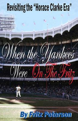 When the Yankees Were on the Fritz: Revisiting the Horace Clarke Years.