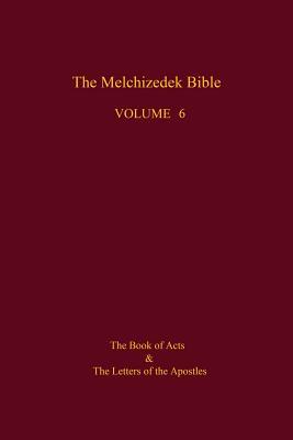 The Melchizedek Bible, Volume 6: The Book of Acts and the Letters of the Apostles