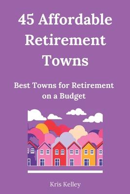 45 Affordable Retirement Towns: Best U.S. Towns for Retirement on a Budget