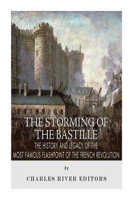 The Storming of the Bastille: The History and Legacy of the Most Famous Flashpoint of the French Revolution