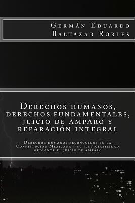 Derechos humanos, derechos fundamentales, juicio de amparo y reparacin integral: Derechos humanos reconocidos en la Constitucin Mexicana y su justic