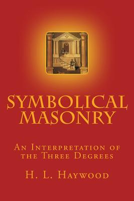 Symbolical Masonry: An Interpretation of the Three Degrees